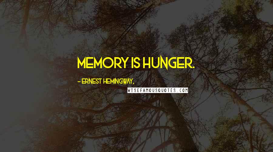 Ernest Hemingway, Quotes: Memory is hunger.