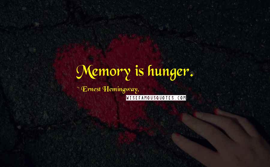 Ernest Hemingway, Quotes: Memory is hunger.