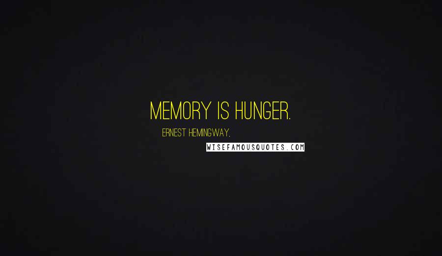 Ernest Hemingway, Quotes: Memory is hunger.