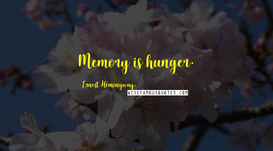 Ernest Hemingway, Quotes: Memory is hunger.