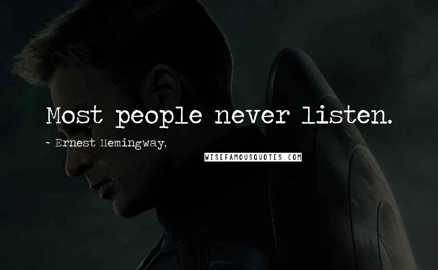 Ernest Hemingway, Quotes: Most people never listen.