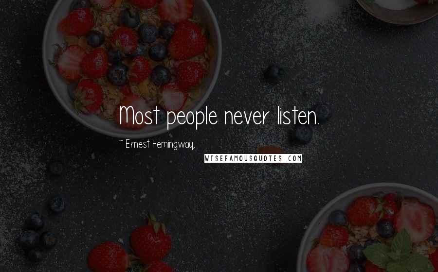 Ernest Hemingway, Quotes: Most people never listen.