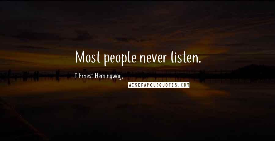 Ernest Hemingway, Quotes: Most people never listen.