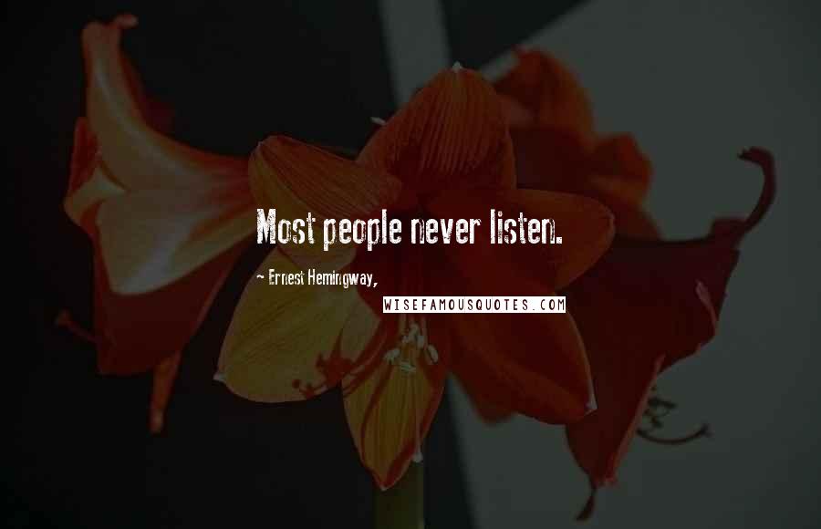 Ernest Hemingway, Quotes: Most people never listen.