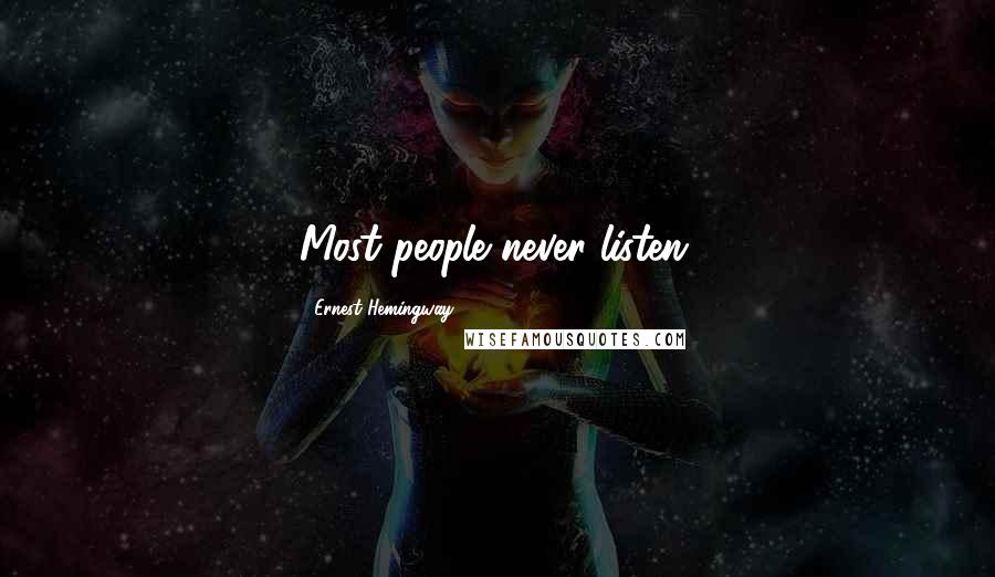 Ernest Hemingway, Quotes: Most people never listen.
