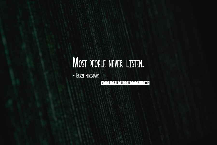Ernest Hemingway, Quotes: Most people never listen.