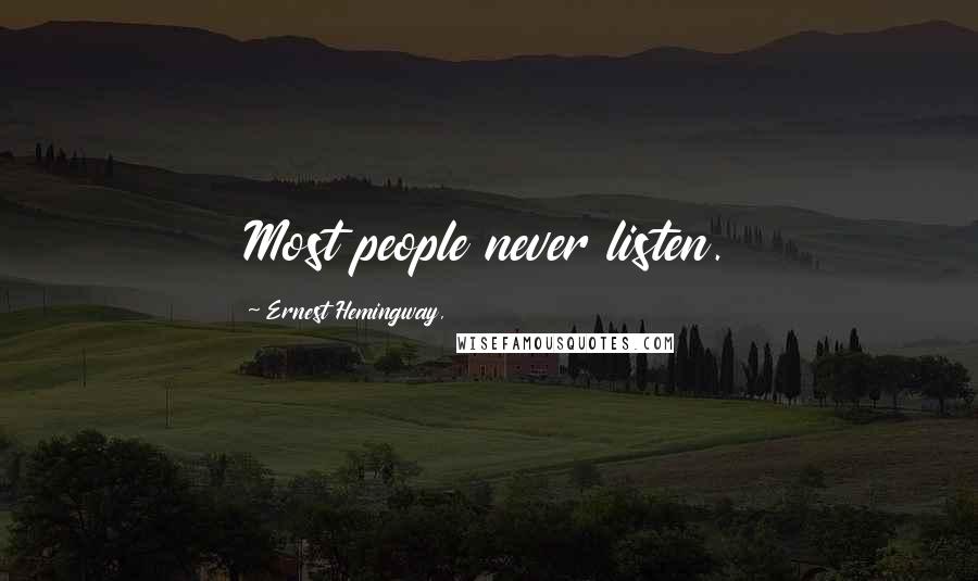 Ernest Hemingway, Quotes: Most people never listen.