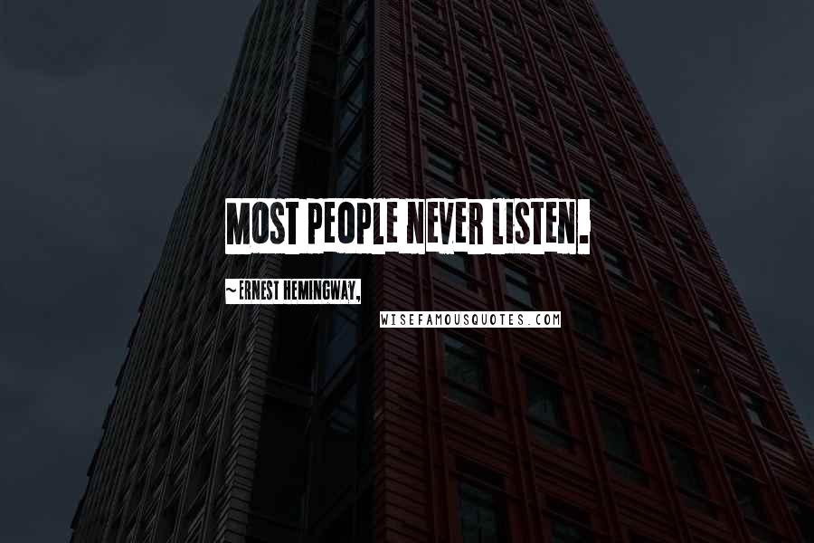 Ernest Hemingway, Quotes: Most people never listen.