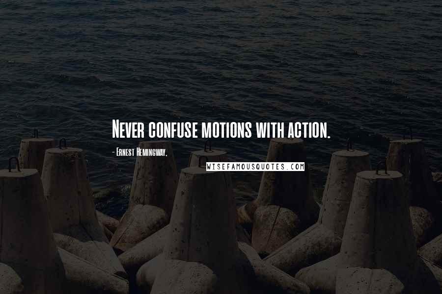 Ernest Hemingway, Quotes: Never confuse motions with action.