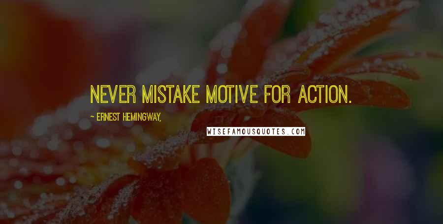 Ernest Hemingway, Quotes: Never mistake motive for action.
