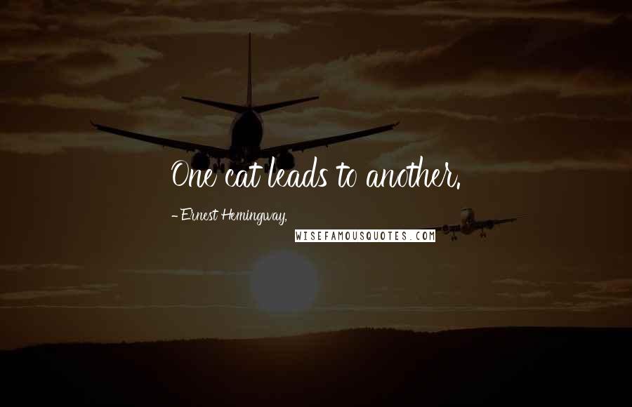 Ernest Hemingway, Quotes: One cat leads to another.