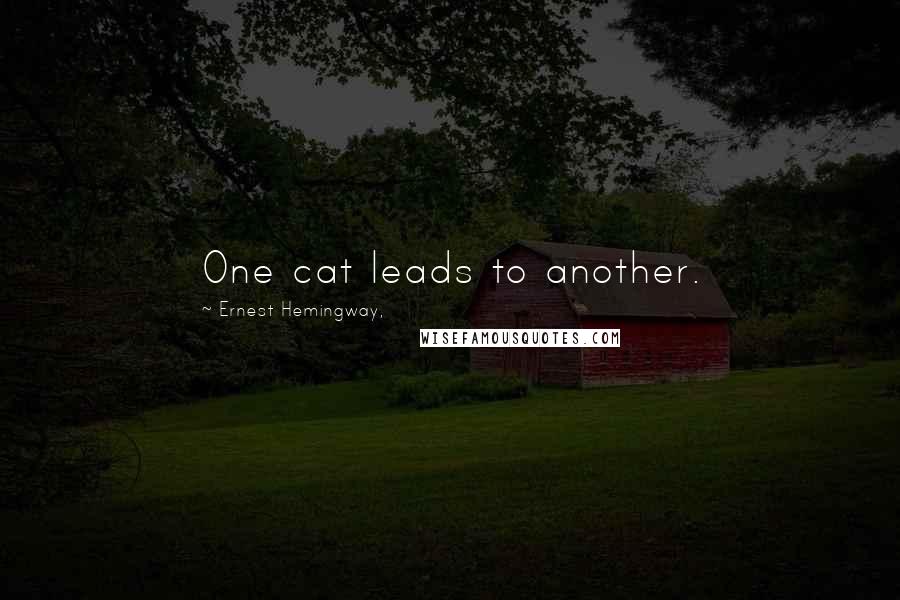 Ernest Hemingway, Quotes: One cat leads to another.