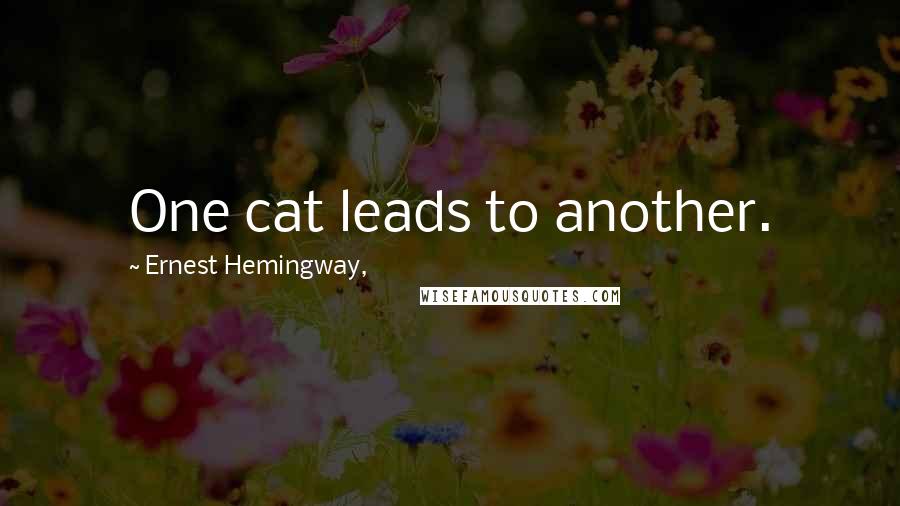 Ernest Hemingway, Quotes: One cat leads to another.