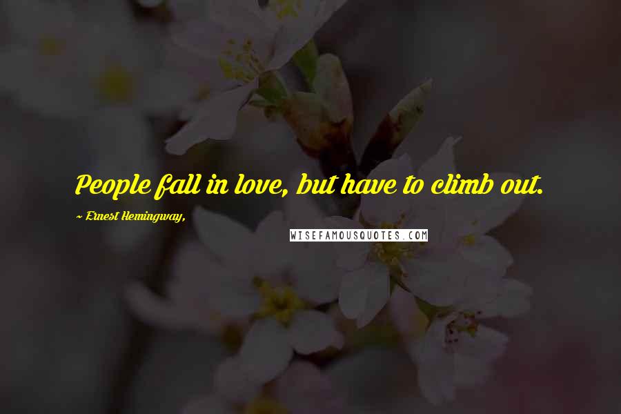 Ernest Hemingway, Quotes: People fall in love, but have to climb out.