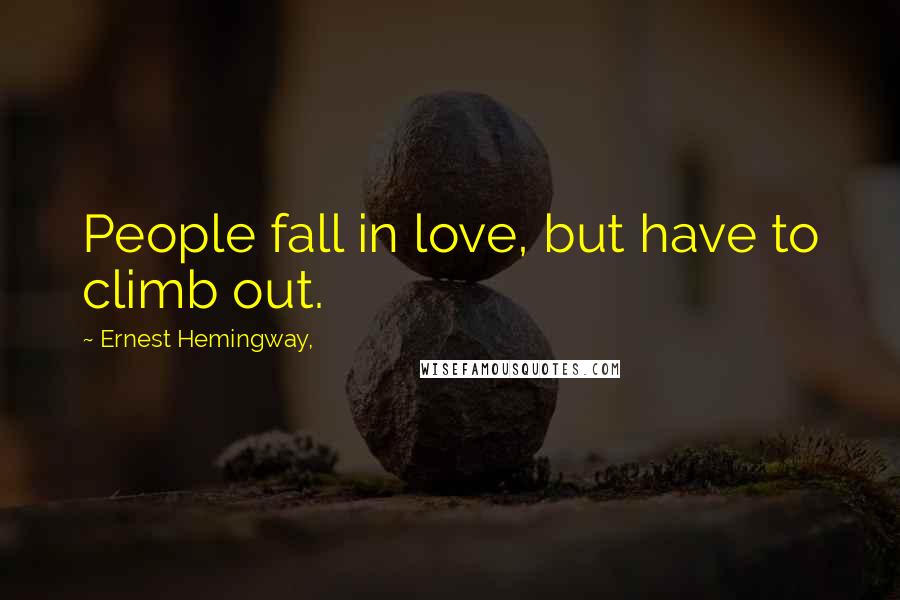 Ernest Hemingway, Quotes: People fall in love, but have to climb out.