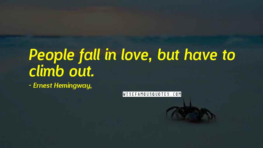 Ernest Hemingway, Quotes: People fall in love, but have to climb out.