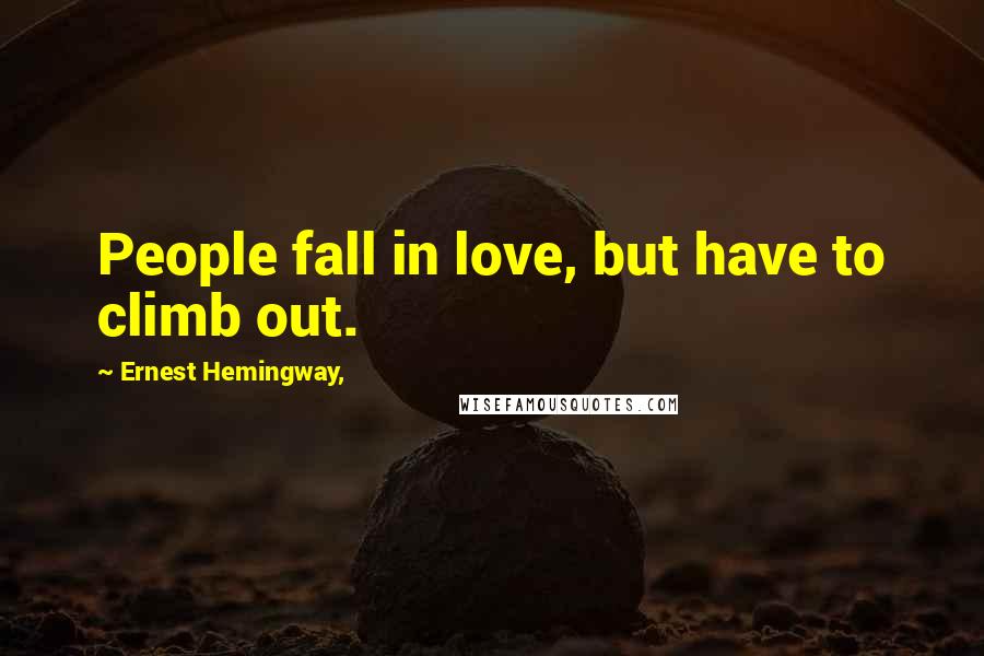 Ernest Hemingway, Quotes: People fall in love, but have to climb out.