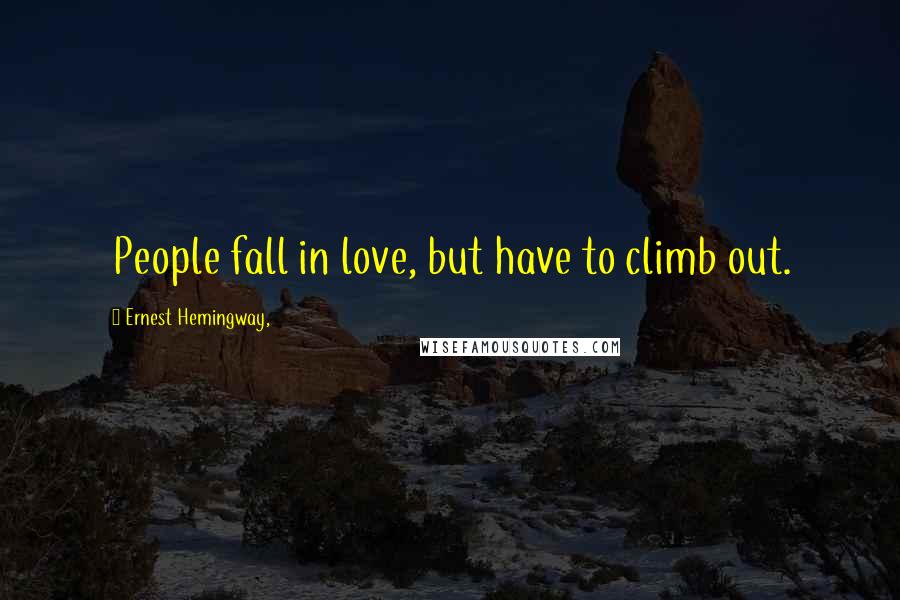 Ernest Hemingway, Quotes: People fall in love, but have to climb out.