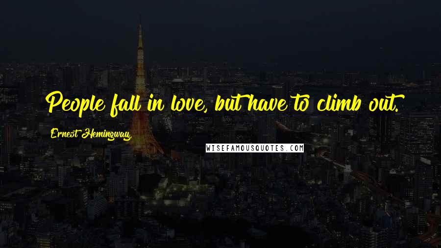 Ernest Hemingway, Quotes: People fall in love, but have to climb out.