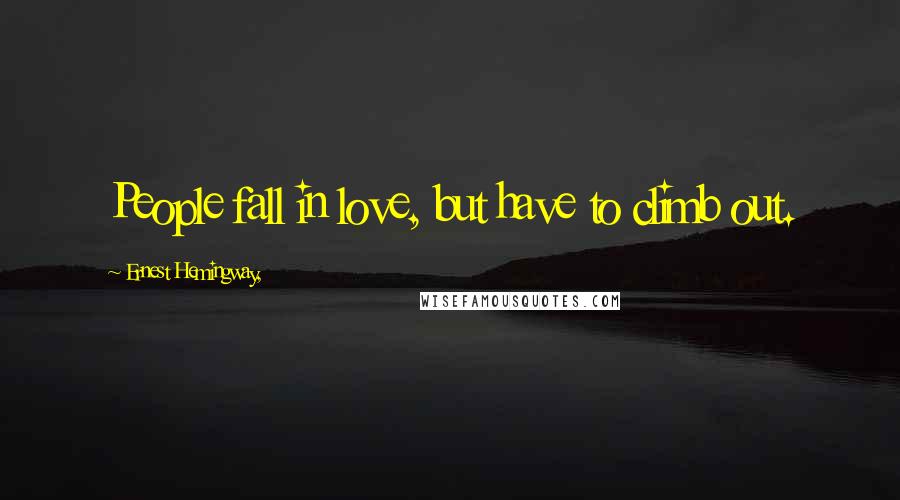 Ernest Hemingway, Quotes: People fall in love, but have to climb out.