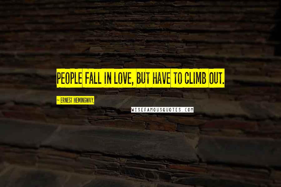 Ernest Hemingway, Quotes: People fall in love, but have to climb out.