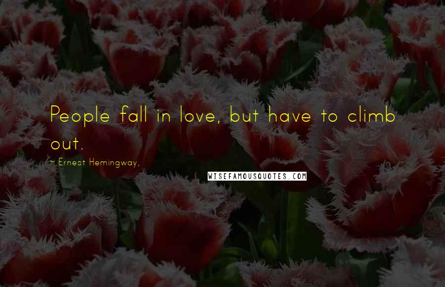 Ernest Hemingway, Quotes: People fall in love, but have to climb out.