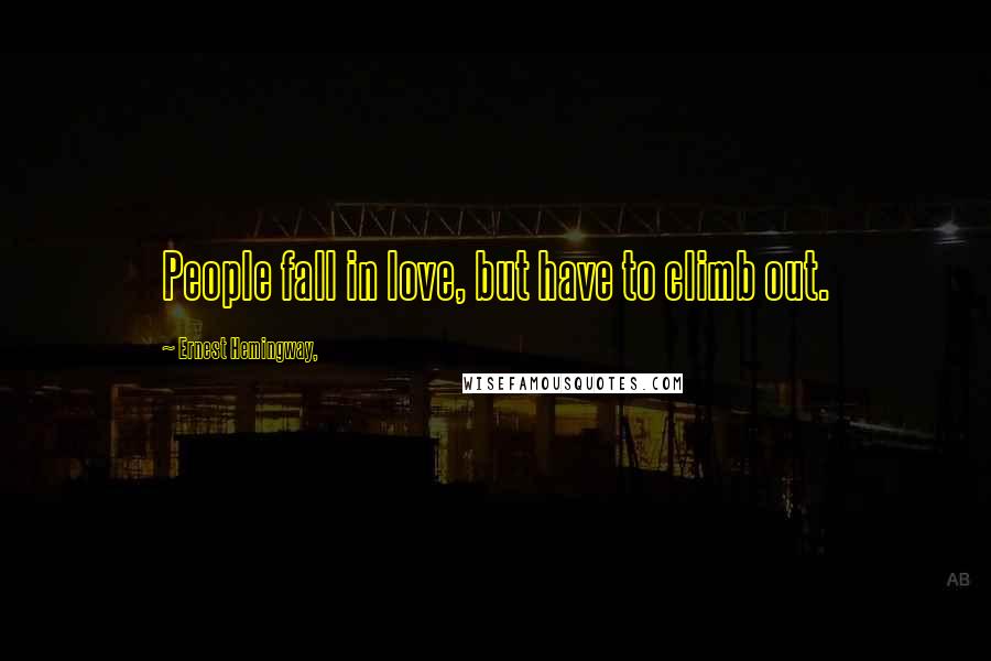 Ernest Hemingway, Quotes: People fall in love, but have to climb out.