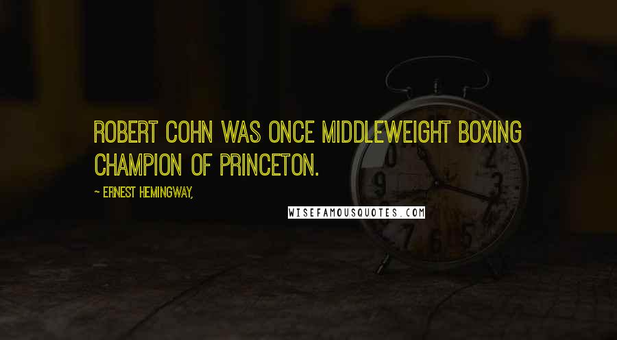 Ernest Hemingway, Quotes: Robert Cohn was once middleweight boxing champion of Princeton.