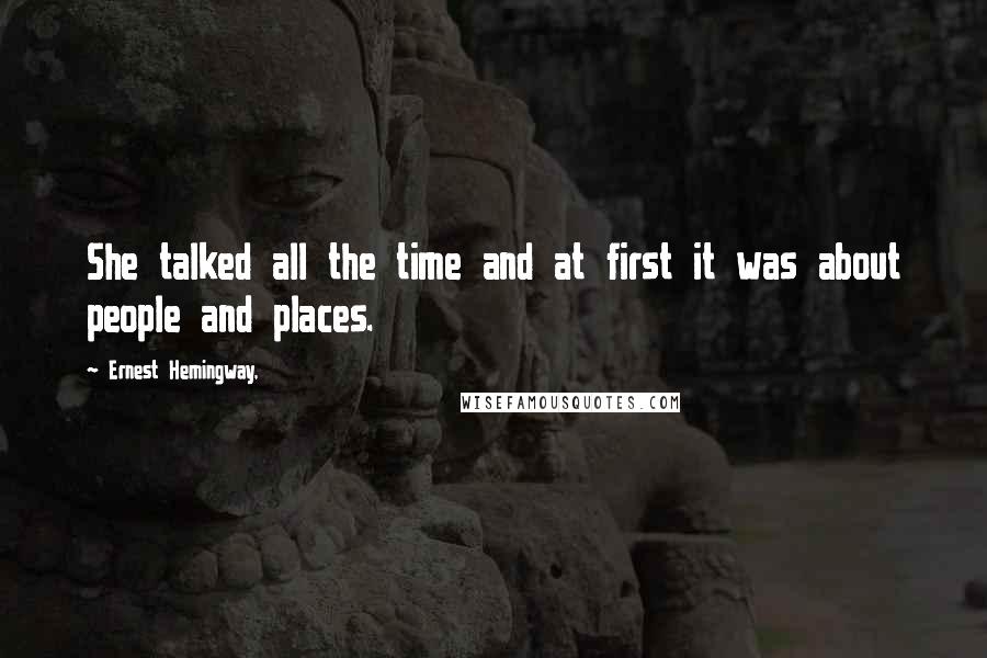Ernest Hemingway, Quotes: She talked all the time and at first it was about people and places.