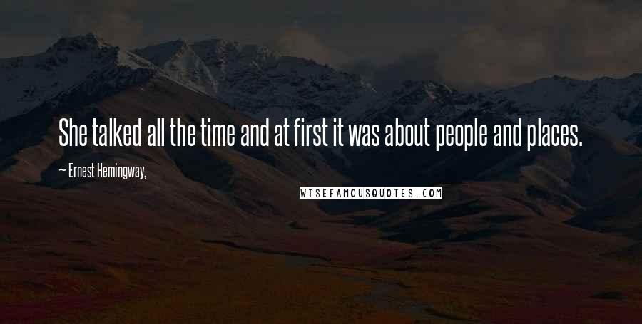 Ernest Hemingway, Quotes: She talked all the time and at first it was about people and places.