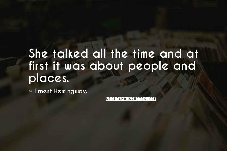 Ernest Hemingway, Quotes: She talked all the time and at first it was about people and places.