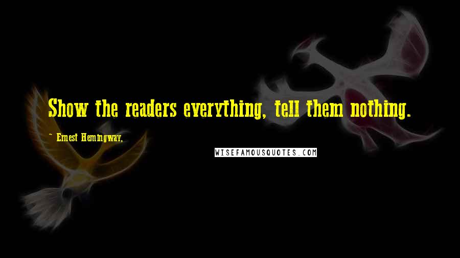 Ernest Hemingway, Quotes: Show the readers everything, tell them nothing.