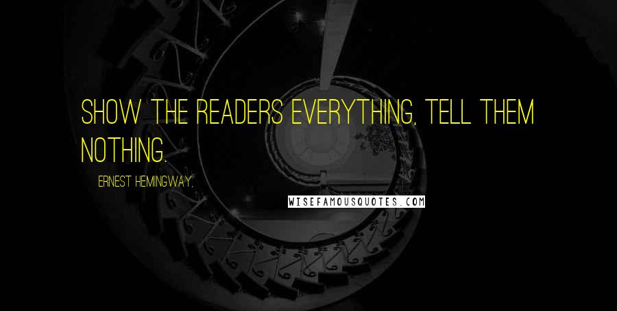 Ernest Hemingway, Quotes: Show the readers everything, tell them nothing.