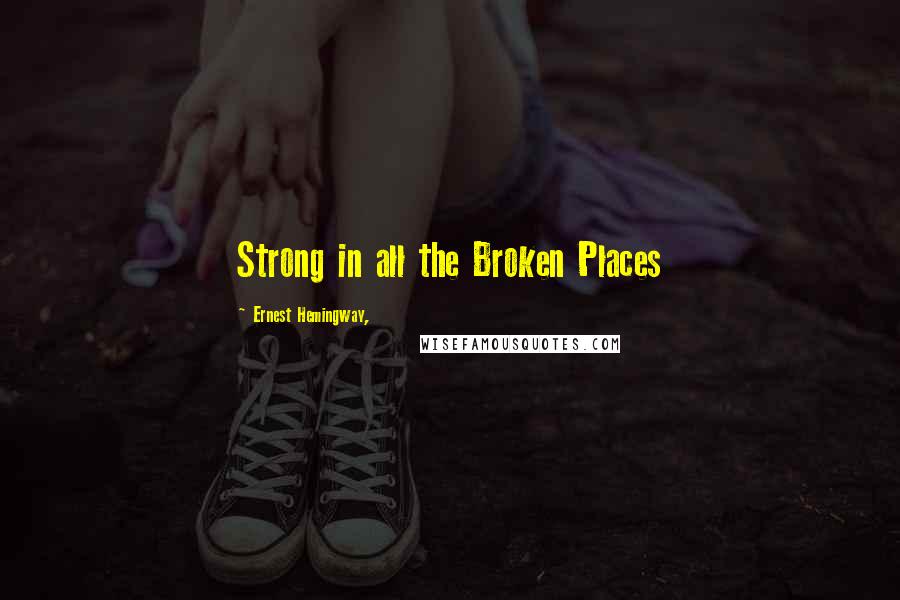 Ernest Hemingway, Quotes: Strong in all the Broken Places