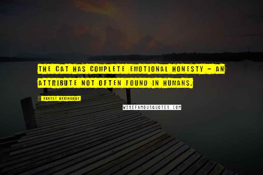 Ernest Hemingway, Quotes: The cat has complete emotional honesty - an attribute not often found in humans.