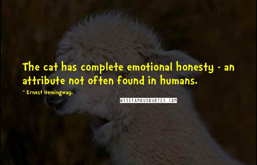 Ernest Hemingway, Quotes: The cat has complete emotional honesty - an attribute not often found in humans.