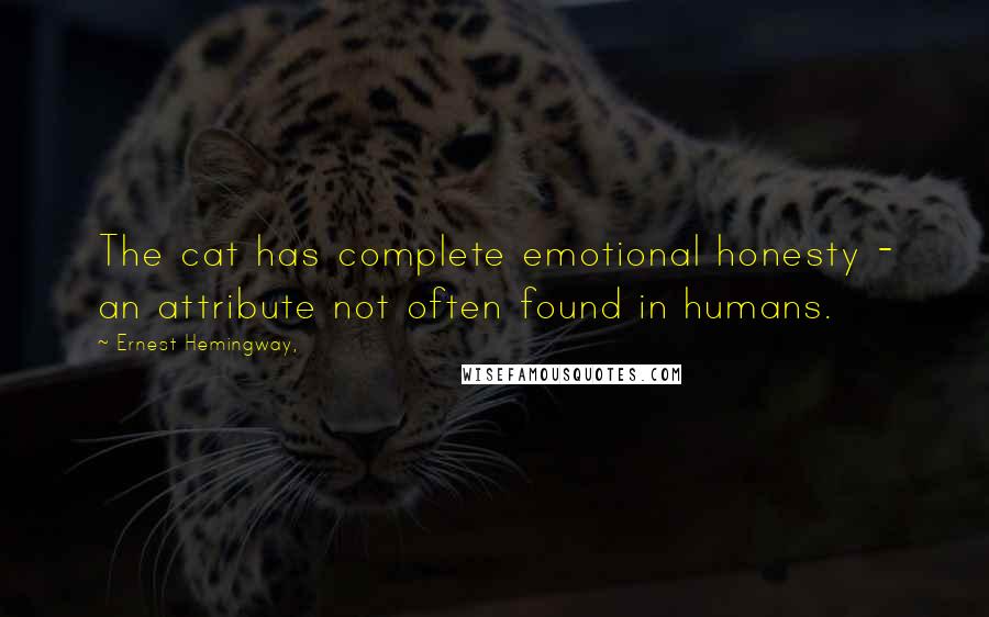 Ernest Hemingway, Quotes: The cat has complete emotional honesty - an attribute not often found in humans.