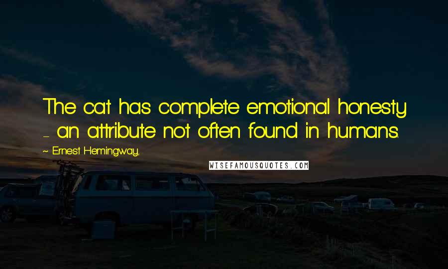 Ernest Hemingway, Quotes: The cat has complete emotional honesty - an attribute not often found in humans.