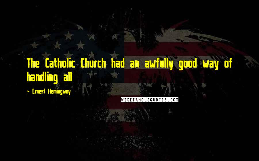 Ernest Hemingway, Quotes: The Catholic Church had an awfully good way of handling all