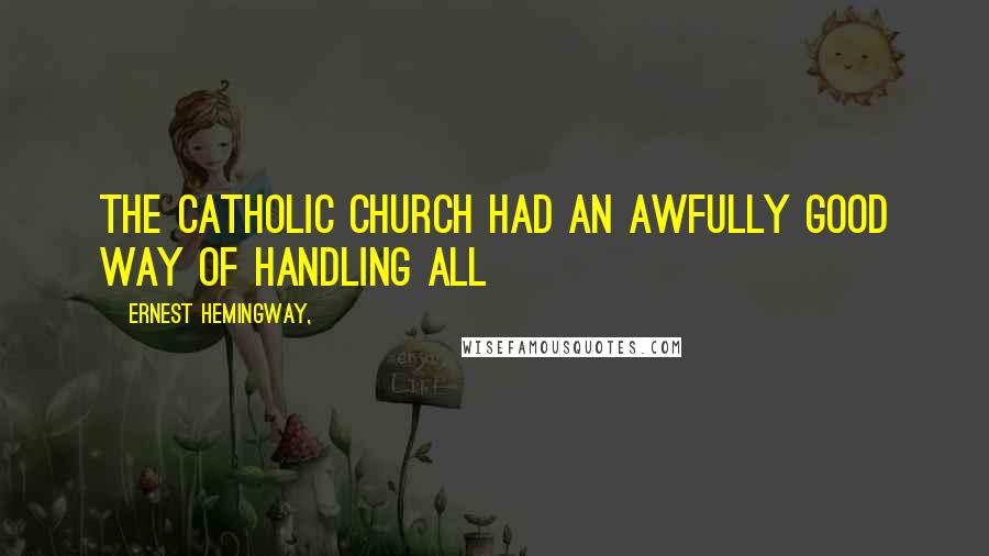 Ernest Hemingway, Quotes: The Catholic Church had an awfully good way of handling all