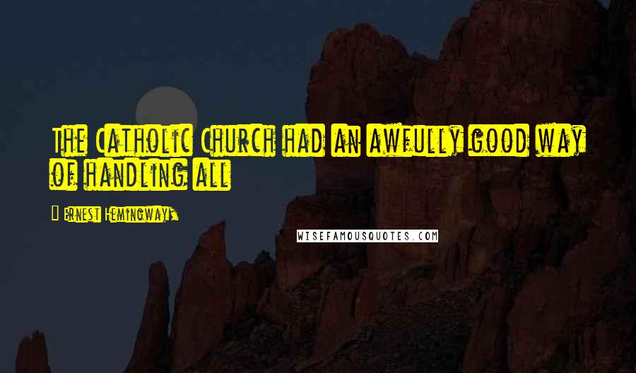 Ernest Hemingway, Quotes: The Catholic Church had an awfully good way of handling all
