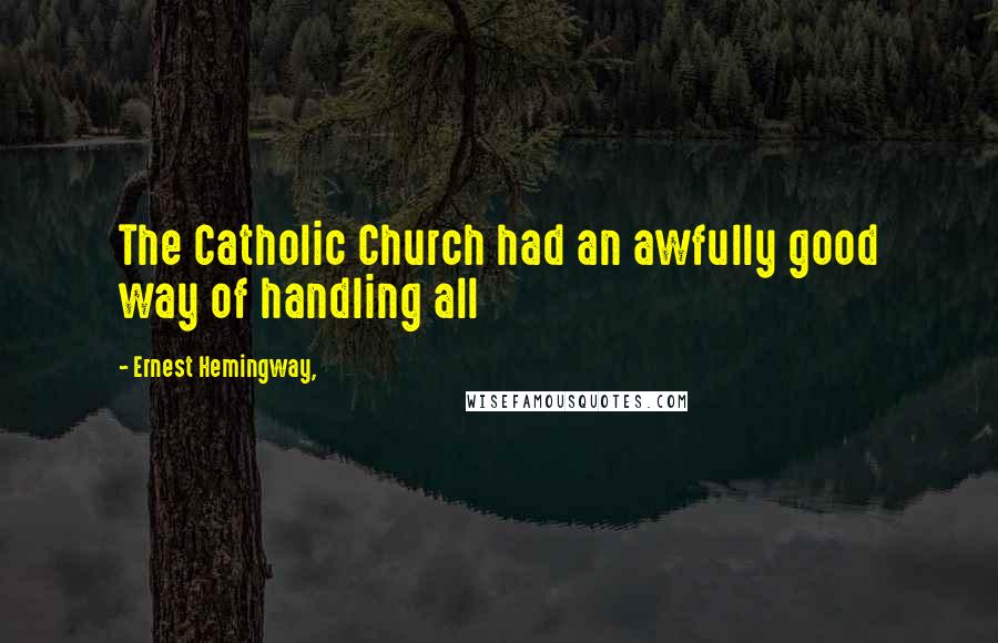 Ernest Hemingway, Quotes: The Catholic Church had an awfully good way of handling all