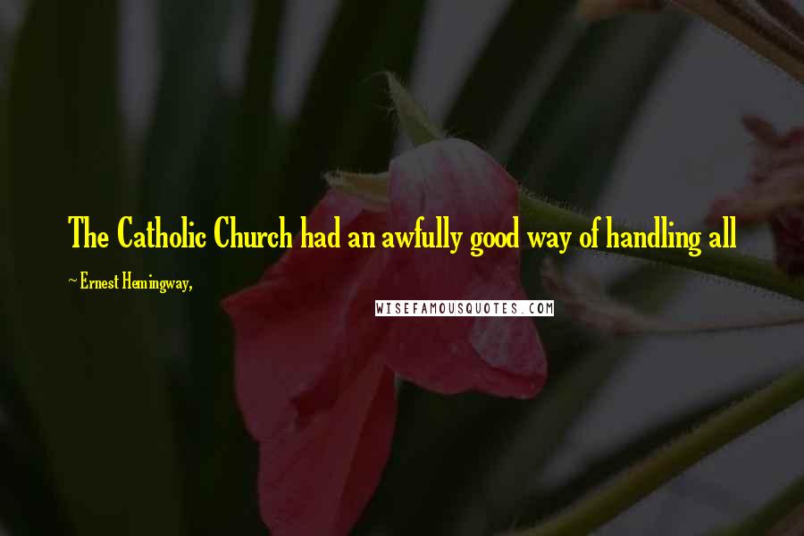 Ernest Hemingway, Quotes: The Catholic Church had an awfully good way of handling all