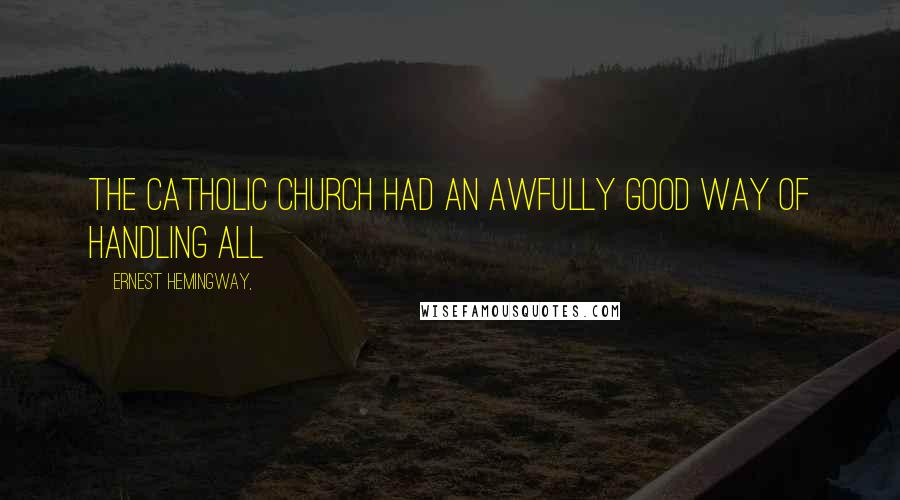 Ernest Hemingway, Quotes: The Catholic Church had an awfully good way of handling all