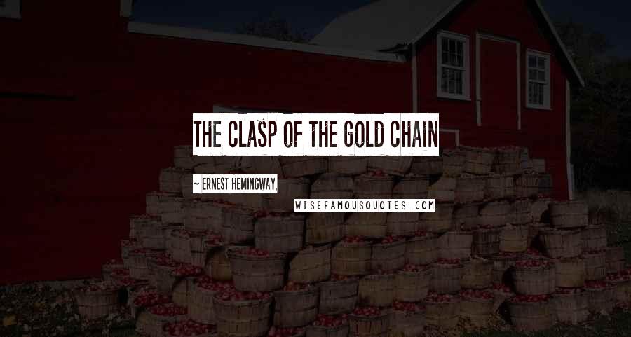 Ernest Hemingway, Quotes: The clasp of the gold chain