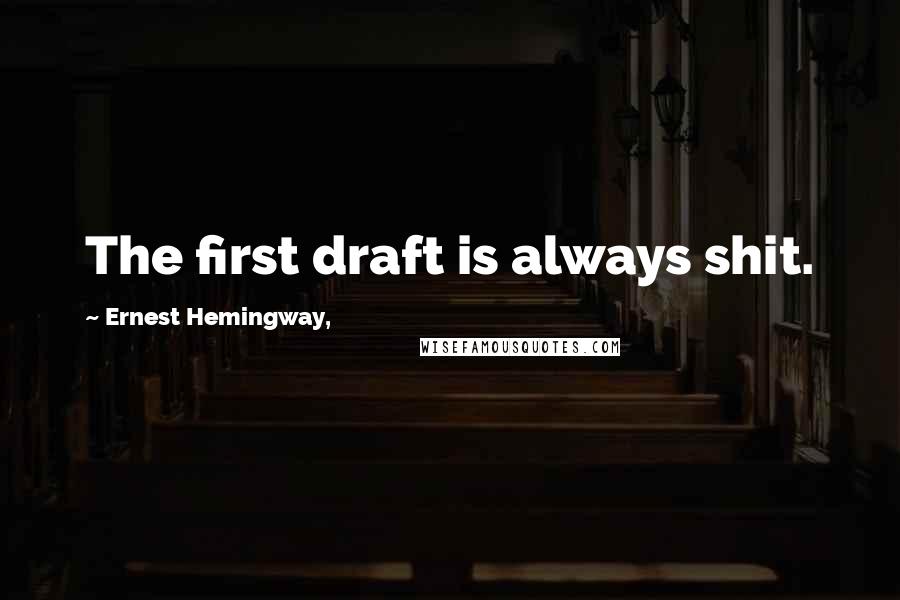 Ernest Hemingway, Quotes: The first draft is always shit.