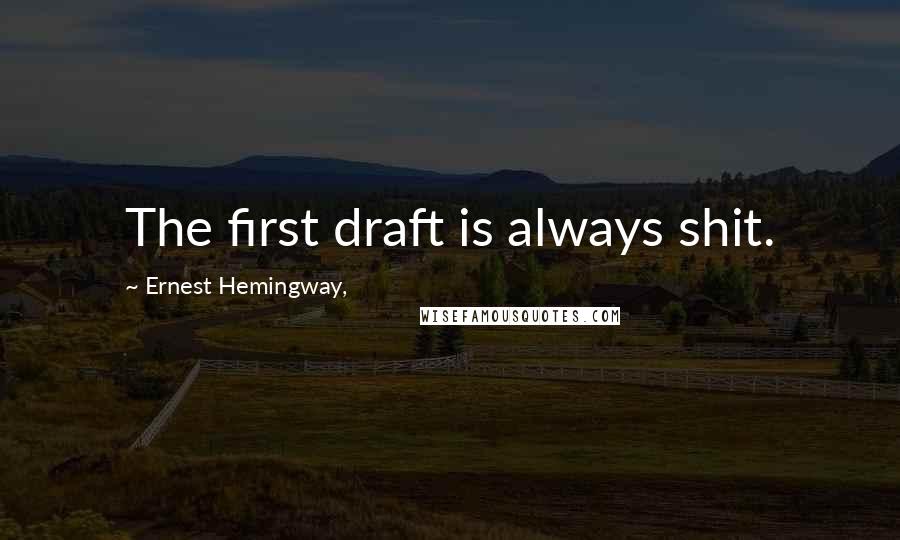 Ernest Hemingway, Quotes: The first draft is always shit.