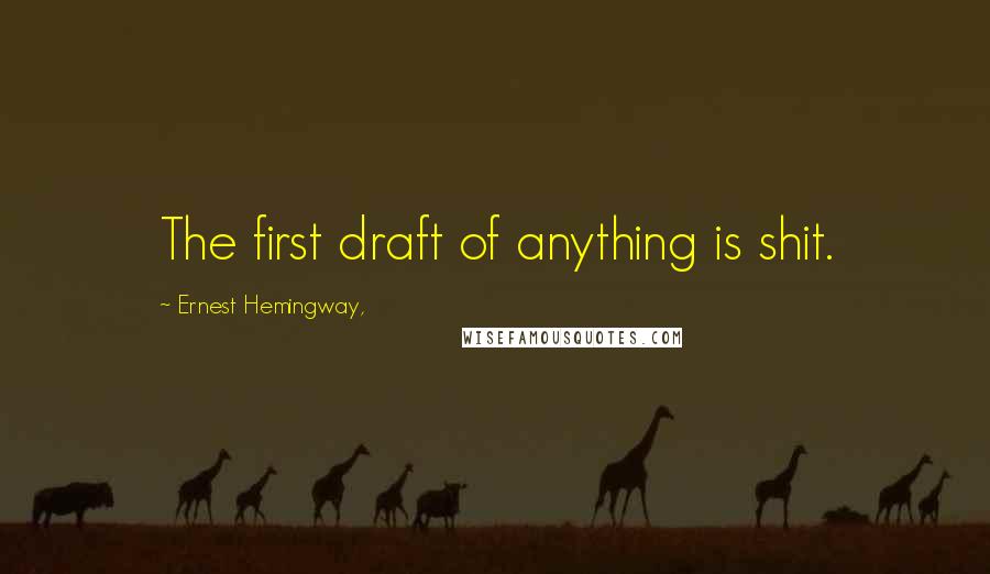 Ernest Hemingway, Quotes: The first draft of anything is shit.