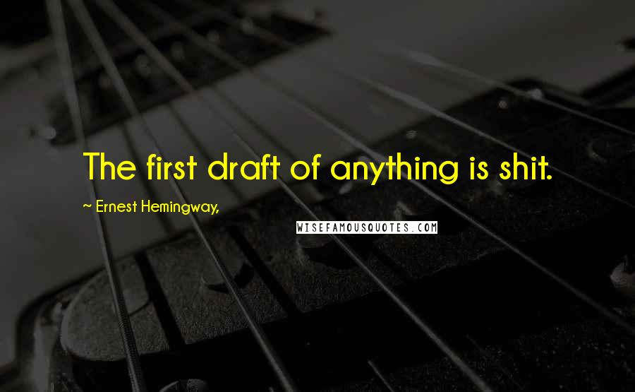 Ernest Hemingway, Quotes: The first draft of anything is shit.