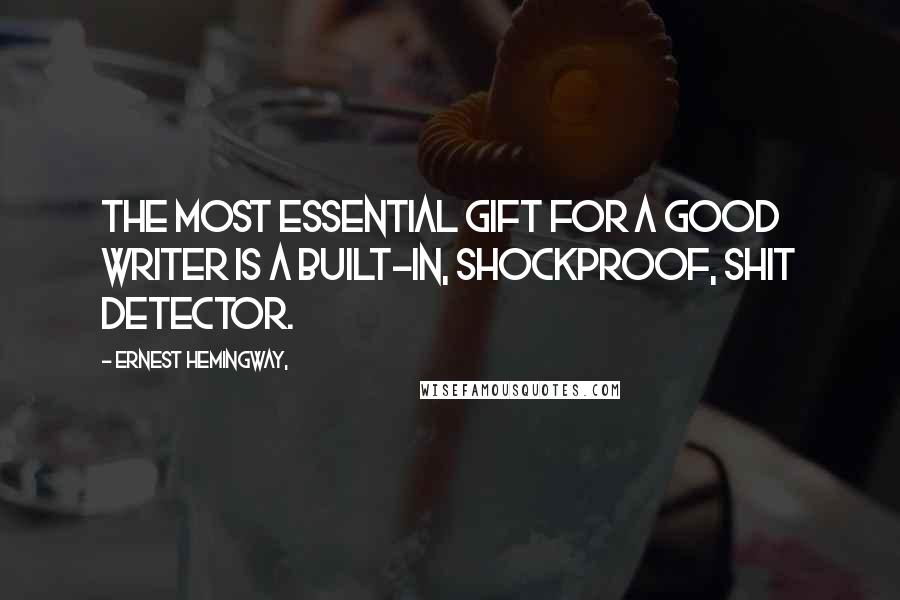 Ernest Hemingway, Quotes: The most essential gift for a good writer is a built-in, shockproof, shit detector.